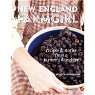 New England Farm Girl: Recipes & Stories from a Farmer's Daughter 9781423638001