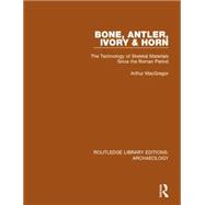 Bone, Antler, Ivory and Horn: The Technology of Skeletal Materials Since the Roman Period 9781138818002