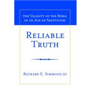 Reliable Truth: The Validity of the Bible in an Age of Skepticism 9781939358004