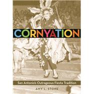Cornyation San Antonio's Outrageous Fiesta Tradition 9781595348005