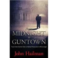 From Midnight to Guntown: True Crime Stories from a Federal Prosecutor in Mississippi 9781617038006