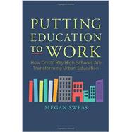 Putting Education to Work: How Cristo Rey High Schools Are Transforming Urban Education 9780062288011