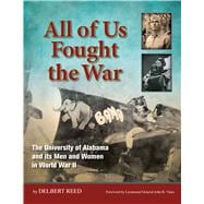 All of Us Fought the War : The University of Alabama and Its Men and Women in World War II 9780615698014