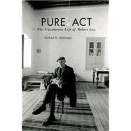 Pure Act The Uncommon Life of Robert Lax 9780823268016