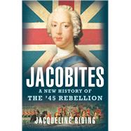 Jacobites A New History of the '45 Rebellion 9781608198016