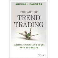 The Art of Trend Trading: Animal Spirits and Your Path to Profits 9781119028017