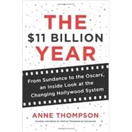 The $11 Billion Year: From Sundance to the Oscars, an Inside Look at the Changing Hollywood System 9780062218018