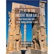 Atlas of the Ancient Near East: From Prehistoric Times to the Roman Imperial Period 9780415508018