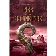 Rise of the Arcane Fire 9781442468023