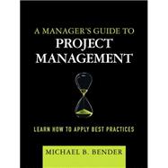 A Manager's Guide to Project Management Learn How to Apply Best Practices (paperback) 9780133988024