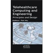 Telehealthcare Computing and Engineering: Principles and Design 9781578088027