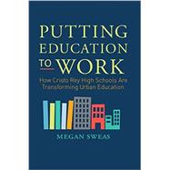 Putting Education to Work: How Cristo Rey High Schools Are Transforming Urban Education 9780062288028