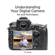 Understanding Your Digital Camera: Art and Techniques 9781847978028