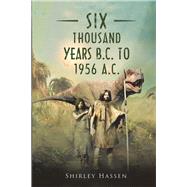 Six Thousand Years B.c. to 1956 A.c. 9781796008029