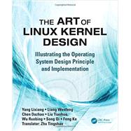 The Art of Linux Kernel Design: Illustrating the Operating System Design Principle and Implementation 9781466518032