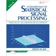 Fundamentals of Statistical Signal Processing, Volume III Practical Algorithm Development 9780132808033