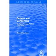 Culture and Consensus (Routledge Revivals): England, Art and Politics since 1940 9781138858046