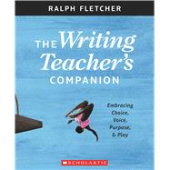 The The Writing Teacher's Companion Embracing Choice, Voice, Purpose & Play 9781338148046