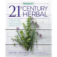 Rodale's 21st-Century Herbal A Practical Guide for Healthy Living Using Nature's Most Powerful Plants 9781609618049