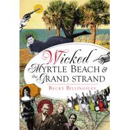 Wicked Myrtle Beach and the Grand Strand 9781626198050