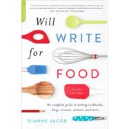 Will Write for Food: The Complete Guide to Writing Cookbooks, Blogs, Memoirs, Recipes, and More 9780738218052