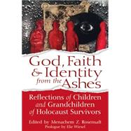 God, Faith & Identity from the Ashes: Reflections of Children and Grandchildren of Holocaust Survivors 9781580238052