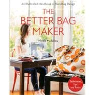 The Better Bag Maker: An Illustrated Handbook of Handbag Design: Techniques, Tips, and Tricks 9781607058052