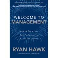 Welcome to Management: How to Grow From Top Performer to Excellent Leader 9781260458053