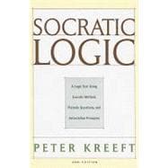 Socratic Logic 3e : A Logic Text Using Socratic Method, Platonic Questions, and Aristotelian Principles 9781587318054