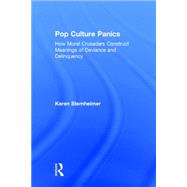 Pop Culture Panics: How Moral Crusaders Construct Meanings of Deviance and Delinquency 9780415748056