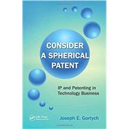 Consider A Spherical Patent: IP and Patenting in Technology Business 9781439888056