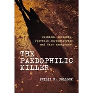The Paedophilic Killer: Clinical Insights, Forensic Psychotherapy and Case Management 9780470018057