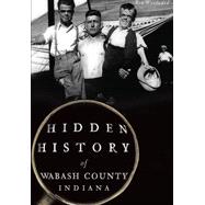 Hidden History of Wabash County, Indiana 9781467118057