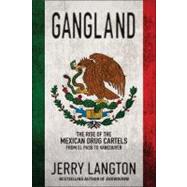 Gangland : The Rise of the Mexican Drug Cartels from el Paso to Vancouver 9781118008058