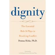 Dignity : The Essential Role It Plays in Resolving Conflict 9780300188059