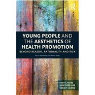 Young People and the Aesthetics of Health Promotion: Beyond Reason, Rationality and Risk 9781138898059