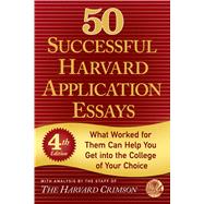 50 Successful Harvard Application Essays What Worked for Them Can Help You Get into the College of Your Choice 9781250048059