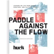 Paddle Against the Flow: Lessons on Life from Doers, Creators, and Cultural Rebels 9781452138060