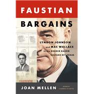 Faustian Bargains Lyndon Johnson and Mac Wallace in the Robber Baron Culture of Texas 9781620408063