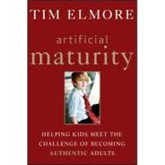 Artificial Maturity : Helping Kids Meet the Challenge of Becoming Authentic Adults 9781118258064