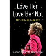 Love Her, Love Her Not: The Hillary Paradox 9781631528064
