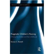 Pragmatic Children's Nursing: A Theory for Children and their Childhoods 9781138898066