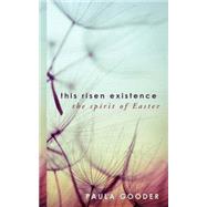 This Risen Existence: The Spirit of Easter 9781451498066
