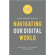 Every Parent's Guide to Navigating Our Digital World 9780991488070