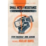 Small Acts of Resistance How Courage, Tenacity, and Ingenuity Can Change the World 9781402768071