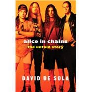 Alice in Chains The Untold Story 9781250048073