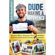 Dude Making a Difference: Bamboo Bikes, Dumpster Dives and Other Extreme Adventures Across America 9780865718074