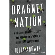 Dragnet Nation A Quest for Privacy, Security, and Freedom in a World of Relentless Surveillance 9780805098075
