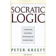 Socratic Logic 3e Pbk : A Logic Text Using Socratic Method, Platonic Questions, and Aristotelian Principles 9781587318078