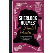 Sherlock Holmes' Fiendish Puzzles Riddles, Enigmas and Challenges Inspired by the World's Greatest Crime-Solver 9781780978079